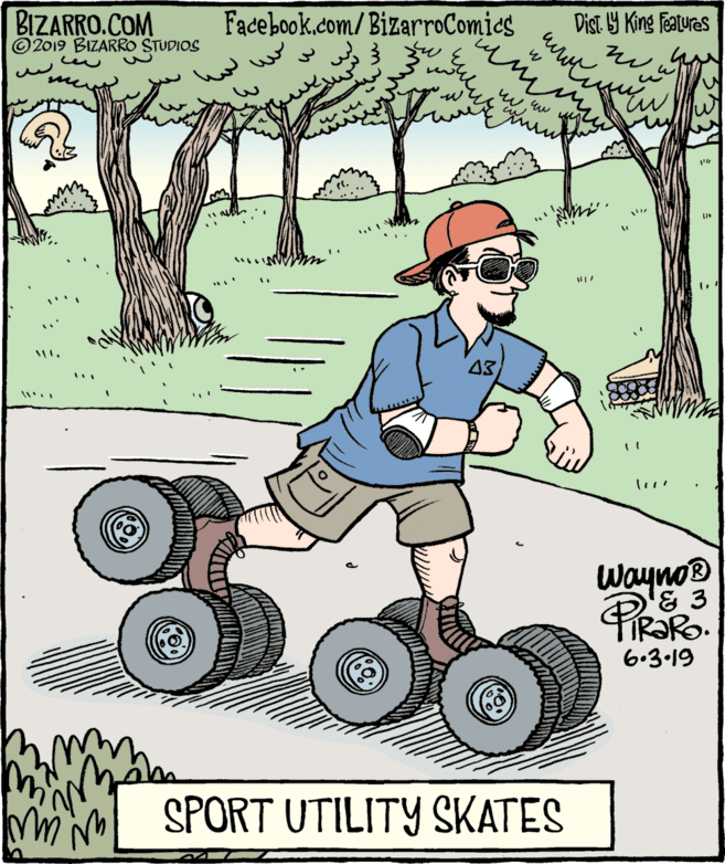 Rolling OCR: BIZARRO.COM © 2019 BIZARRO STUDIOS Facebook.com/ BizarroComics Dist 9 King Features 43 Wayno 6.3.19 SPORT UTILITY SKATES BIZARRO.COM © 2019 BIZARRO STUDIOS Facebook.com/ BizarroComics Dist 9 King Features 43 Wayno 6.3.19 SPORT UTILITY SKATES