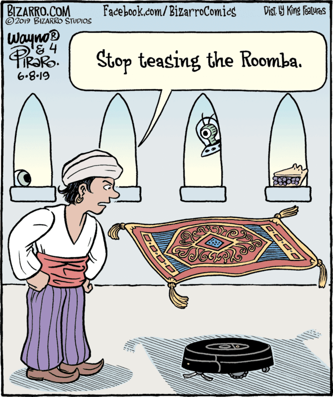 Homemaker OCR: BIZARRO.COM © 2019 BIZARRO STUDIOS Facebook.com/BizarroComics Dist Y King Features Wayno '& 4 FIR?RO. Stop teasing the Roomba. 6.8-19 BIZARRO.COM © 2019 BIZARRO STUDIOS Facebook.com/BizarroComics Dist Y King Features Wayno '& 4 FIR?RO. Stop teasing the Roomba. 6.8-19