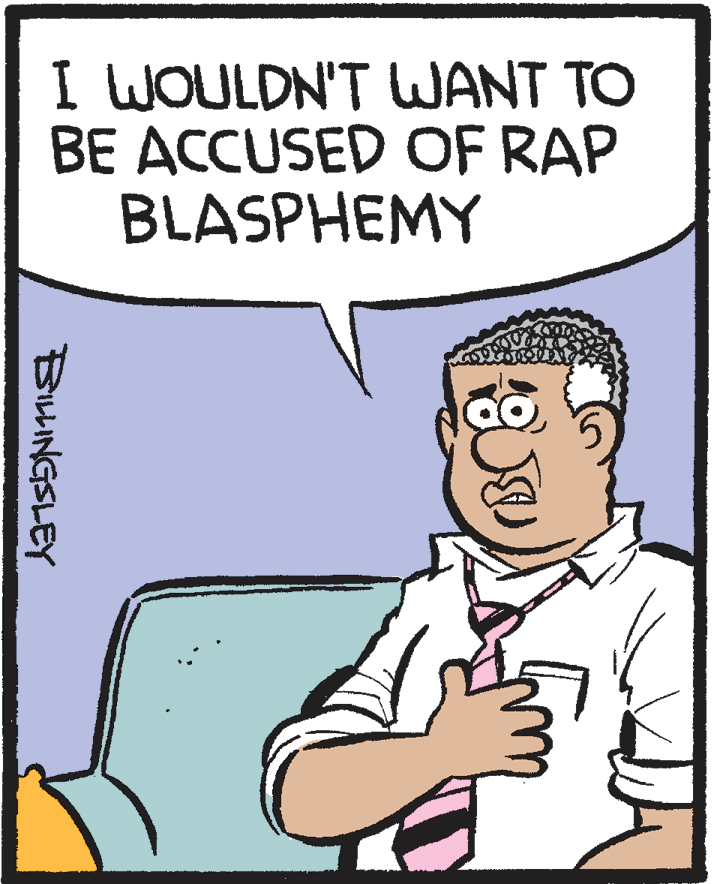 Illustration OCR: I WOULDN'T WANT TO BE ACCUSED OF RAP BLASPHEMY BILHINGSLEY I WOULDN'T WANT TO BE ACCUSED OF RAP BLASPHEMY BILHINGSLEY