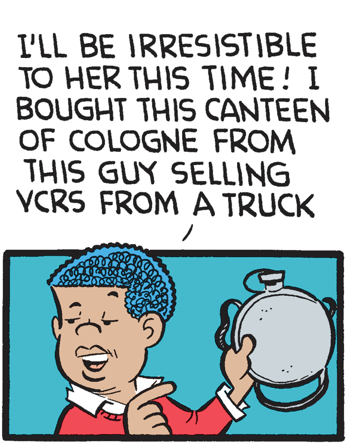 Illustration OCR: L'LL BE IRRESISTIBLE TO HER THIS TIME! I BOUGHT THIS CANTEEN OF COLOGNE FROM THIS GUY SELLING VCRS FROM A TRUCK L'LL BE IRRESISTIBLE TO HER THIS TIME! I BOUGHT THIS CANTEEN OF COLOGNE FROM THIS GUY SELLING VCRS FROM A TRUCK