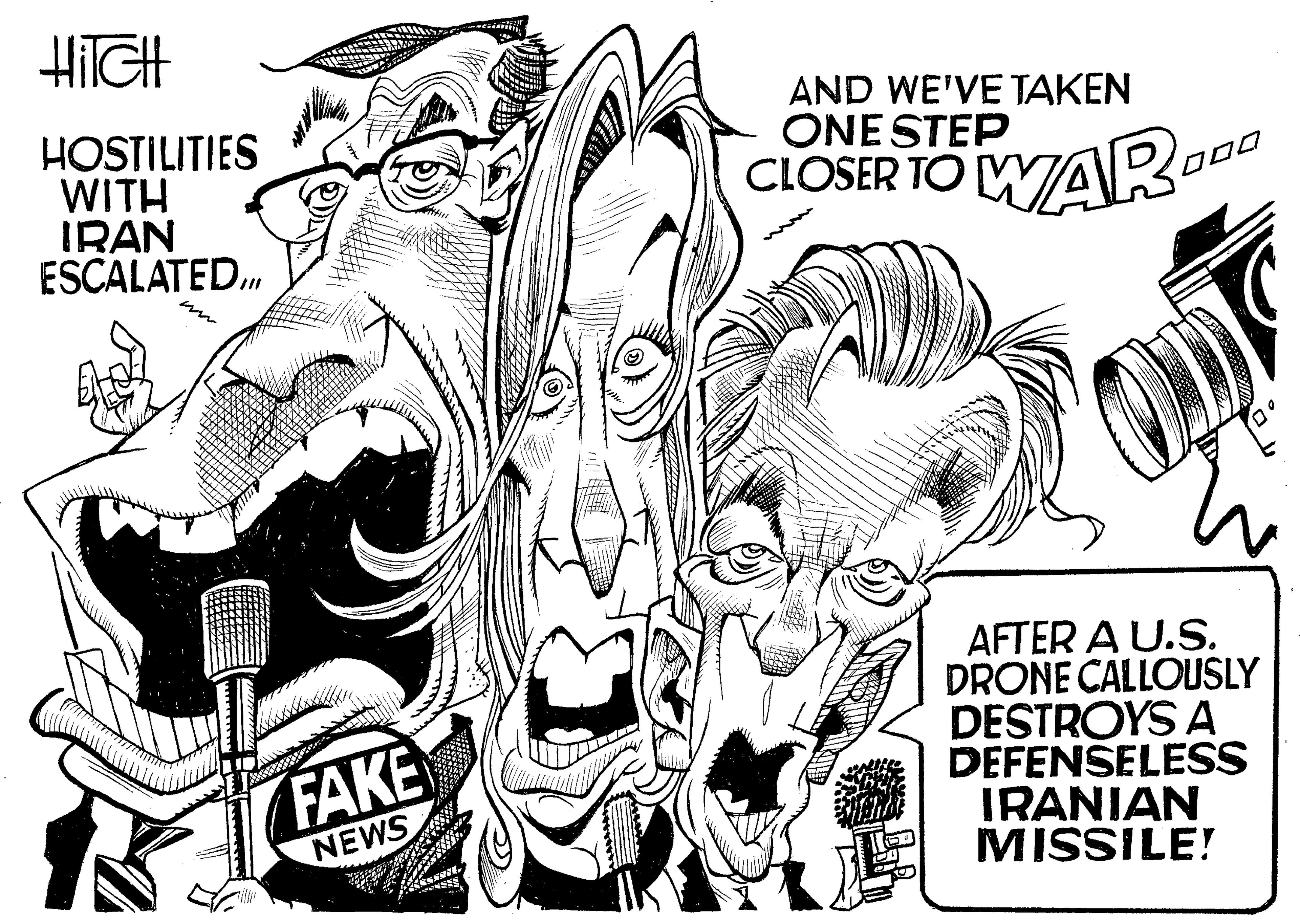 Line art OCR: HilCH HOSTILITIES WITH IRAN ESCALATED. AND WE'VE TAKEN ONE STEP CLOSER TO WAR. 000 AFTER A U.S. DRONE CALLOUSLY DESTROYS A DEFENSELESS IRANIAN MISSILE! FAKE NEWS HilCH HOSTILITIES WITH IRAN ESCALATED. AND WE'VE TAKEN ONE STEP CLOSER TO WAR. 000 AFTER A U.S. DRONE CALLOUSLY DESTROYS A DEFENSELESS IRANIAN MISSILE! FAKE NEWS