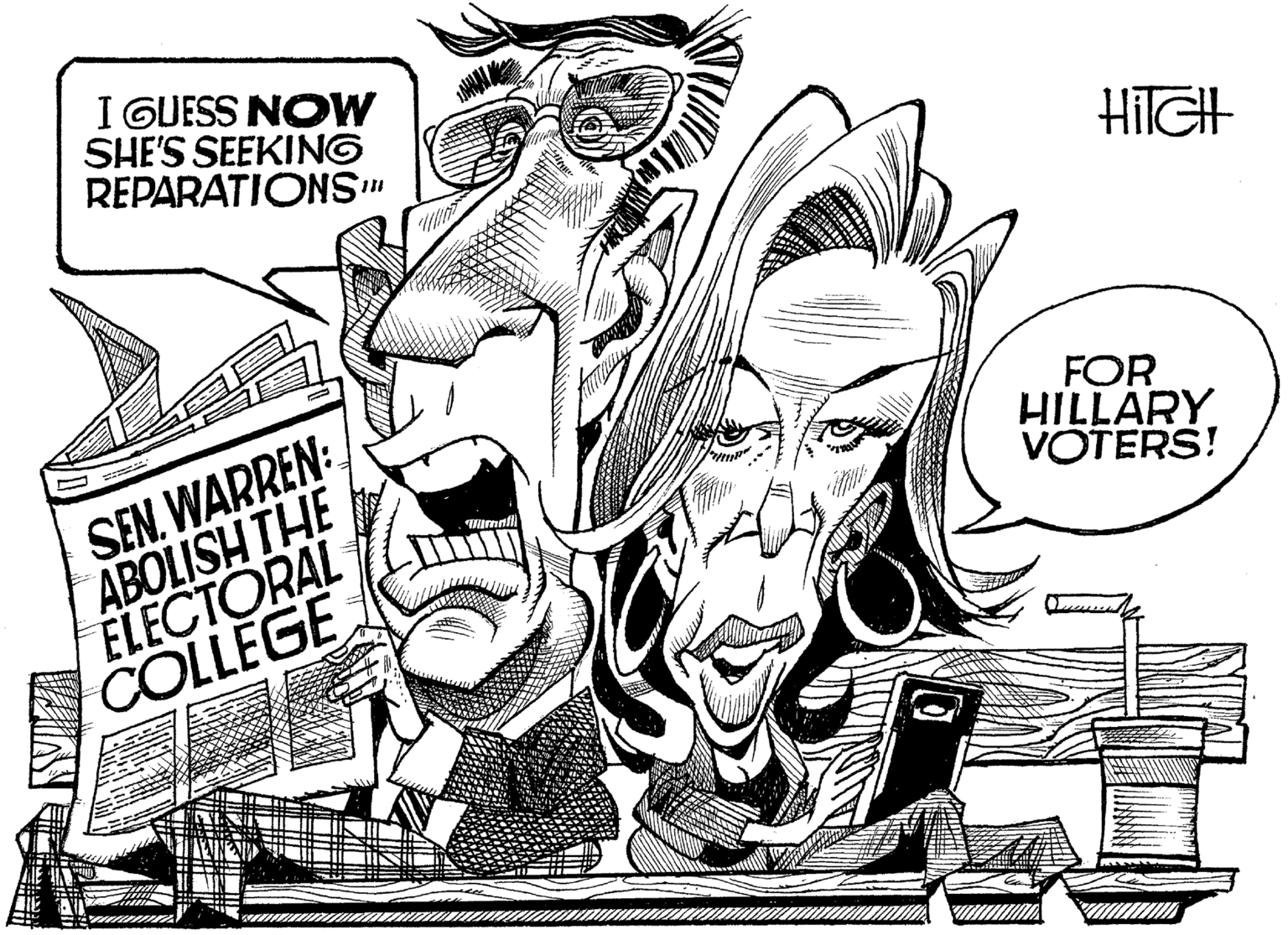 Drawing OCR: I GUESS NOW SHE'S SEEKING REPARATIONS" SEN. WARREN: ??OLISH THE ELECTORAL COLLEGE FOR HILLARY VOTERS! I GUESS NOW SHE'S SEEKING REPARATIONS" SEN. WARREN: ??OLISH THE ELECTORAL COLLEGE FOR HILLARY VOTERS!