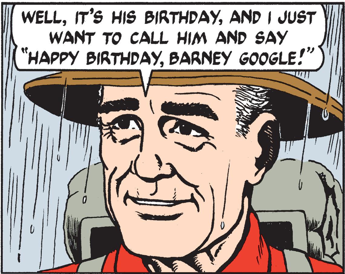 Jaw OCR: WELLAND I JUST WANT TO CALL HIM AND SAY "HAPPY BIRTHDAYBARNEY GOOGLE!" WELLIT'S HIS BIRTHDAYAND I JUST WANT TO CALL HIM AND SAY "HAPPY BIRTHDAYBARNEY GOOGLE!"