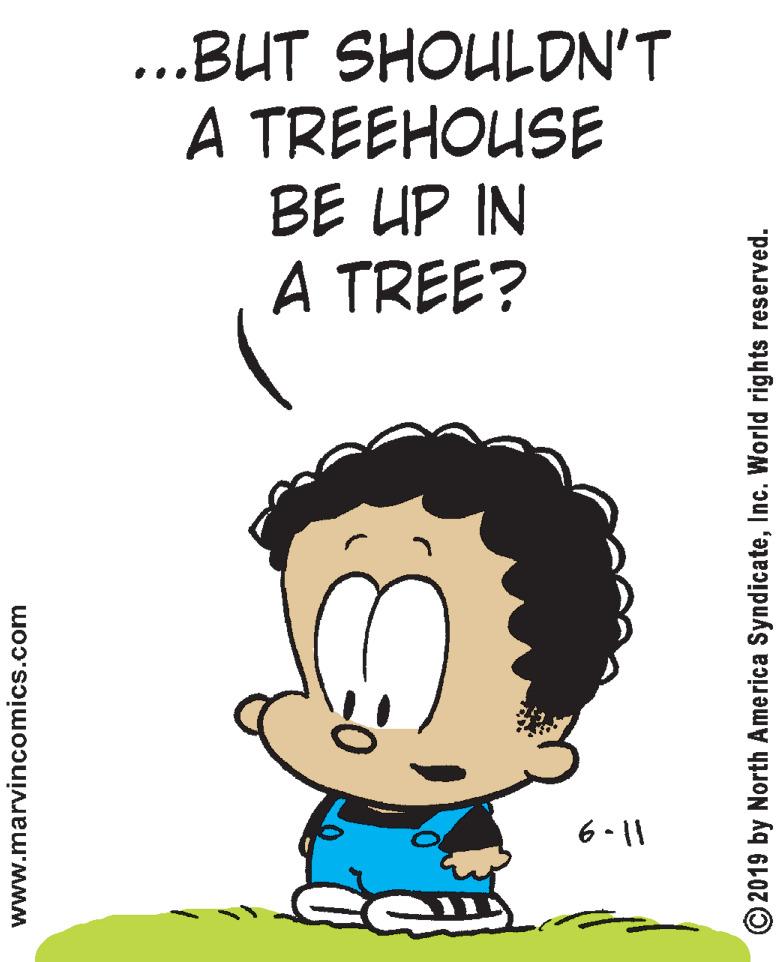 Jaw OCR: ...BUT SHOULDN'T A TREEHOUSE BE UP IN A TREE? 6-11 www.marvincomics.com © 2019 by North America SyndicateInc. World rights reserved. ...BUT SHOULDN'T A TREEHOUSE BE UP IN A TREE? 6-11 www.marvincomics.com © 2019 by North America SyndicateInc. World rights reserved.