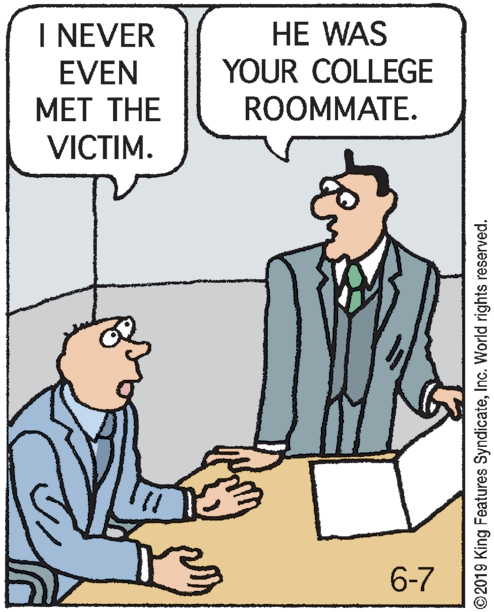 Pleased OCR: I NEVER EVEN HE WAS YOUR COLLEGE MET THE ROOMMATE. VICTIM. 6-7 ©2019 King Features SyndicateInc. World rights reserved. I NEVER EVEN HE WAS YOUR COLLEGE MET THE ROOMMATE. VICTIM. 6-7 ©2019 King Features SyndicateInc. World rights reserved.