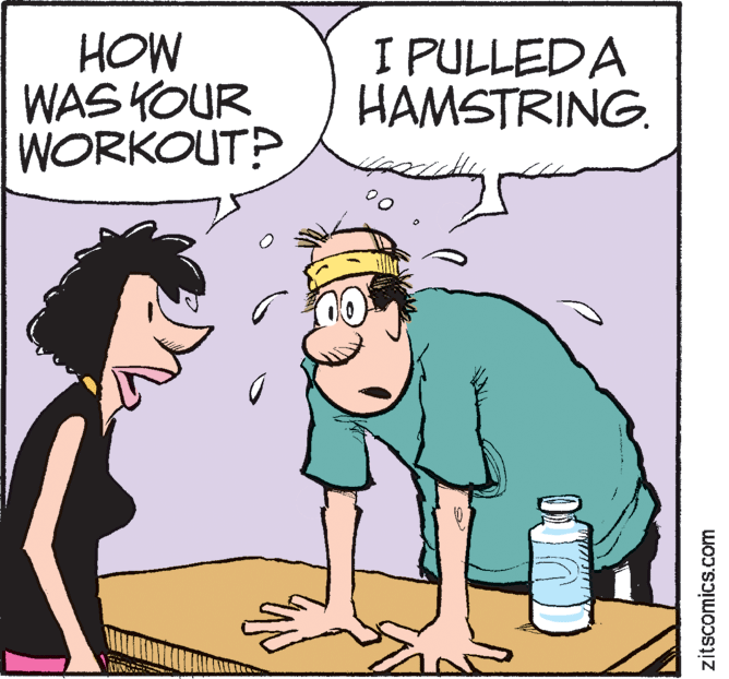 Happy OCR: HOW WAS YOUR WORKOUT? I PULLEDA HAMSTRING. zitscomics.com HOW WAS YOUR WORKOUT? I PULLEDA HAMSTRING. zitscomics.com