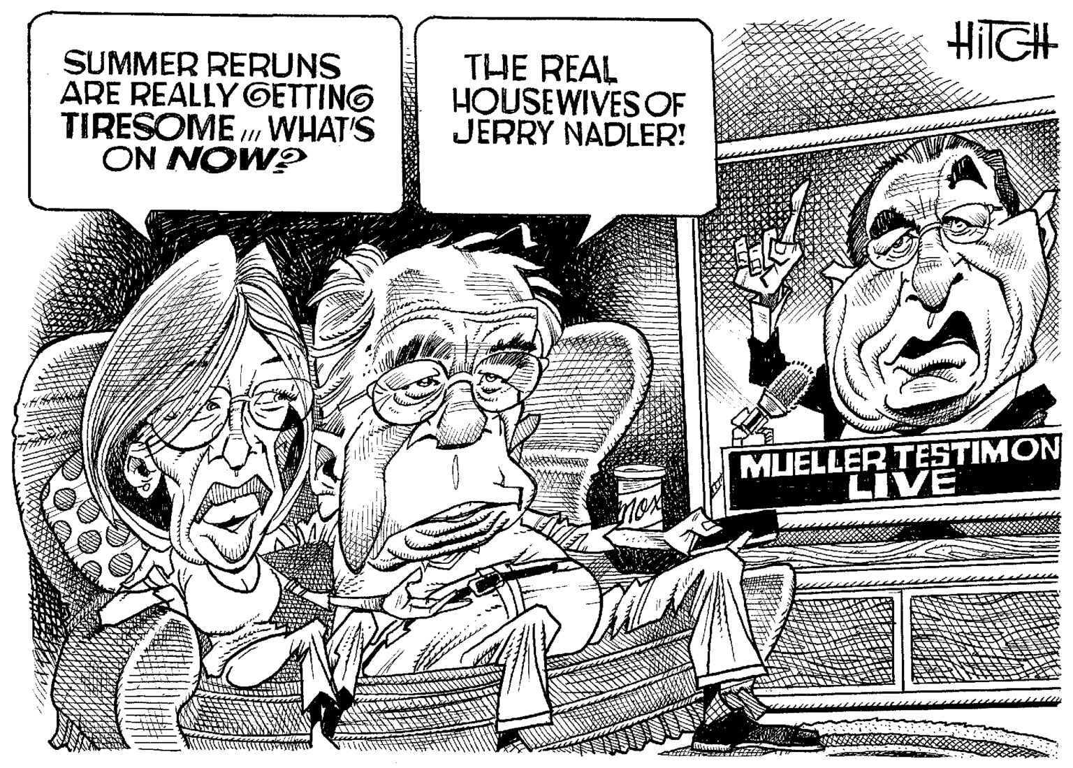 Rectangle OCR: HITGH SUMMER RERUNS ARE REALLY GETTING TIRESOMEWHAT'S ON NOW? THE REAL HOUSEWIVES OF JERRY NADLER! MUELLER TESTIMON LIVE HITGH SUMMER RERUNS ARE REALLY GETTING TIRESOMEWHAT'S ON NOW? THE REAL HOUSEWIVES OF JERRY NADLER! MUELLER TESTIMON LIVE