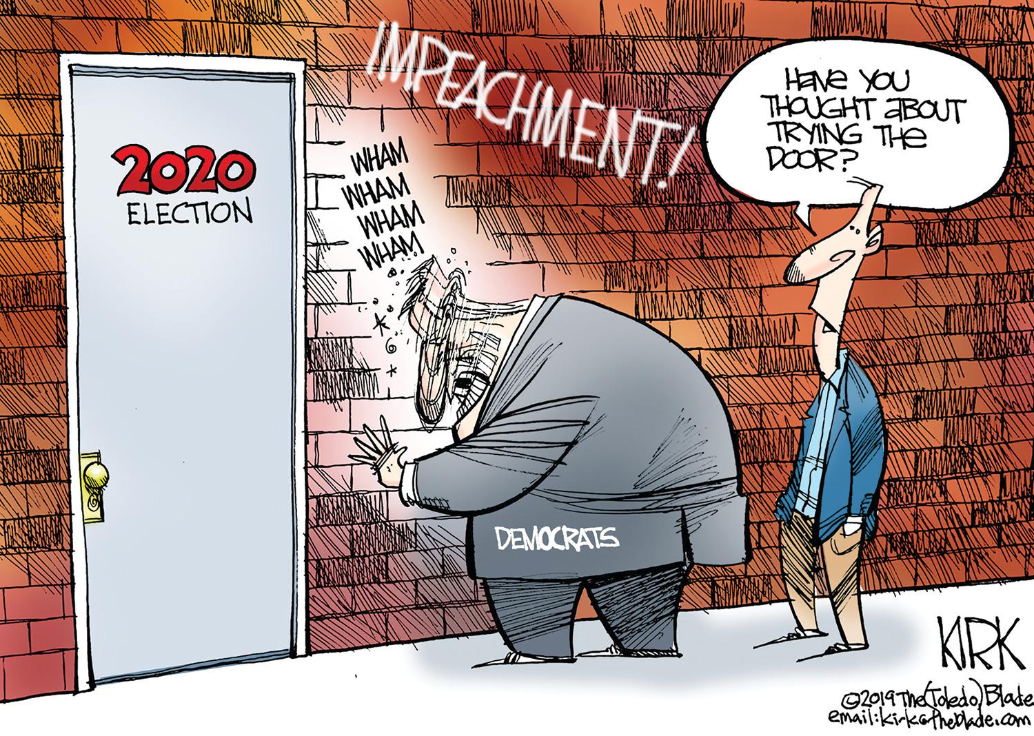 Adaptation OCR: IMPEACHMENT 2020 HENE YOU THOUGHT ABOUT TRYING THE DOOR? WHAM WHAM WHAM WHAM ELECTION DEMOCRATS KIRK 2019The Todedo Blade email:kirkothedade.com IMPEACHMENT 2020 HENE YOU THOUGHT ABOUT TRYING THE DOOR? WHAM WHAM WHAM WHAM ELECTION DEMOCRATS KIRK 2019The Todedo Blade email:kirkothedade.com