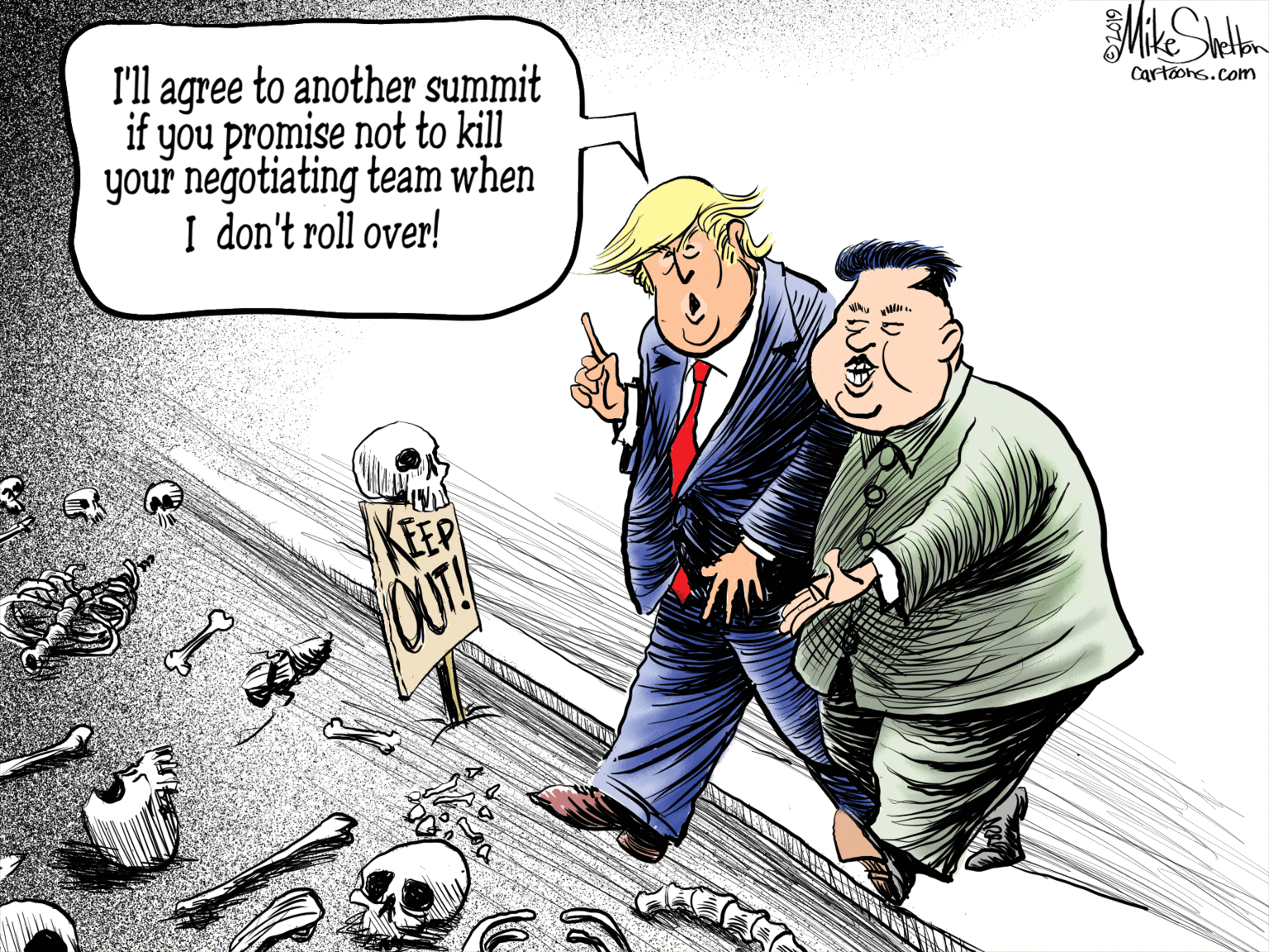 Fictional character OCR: I'll agree to another summit if you promise not to kill your negotiating team when I don't roll over! Cartoons.com KEEP OUT I'll agree to another summit if you promise not to kill your negotiating team when I don't roll over! Cartoons.com KEEP OUT