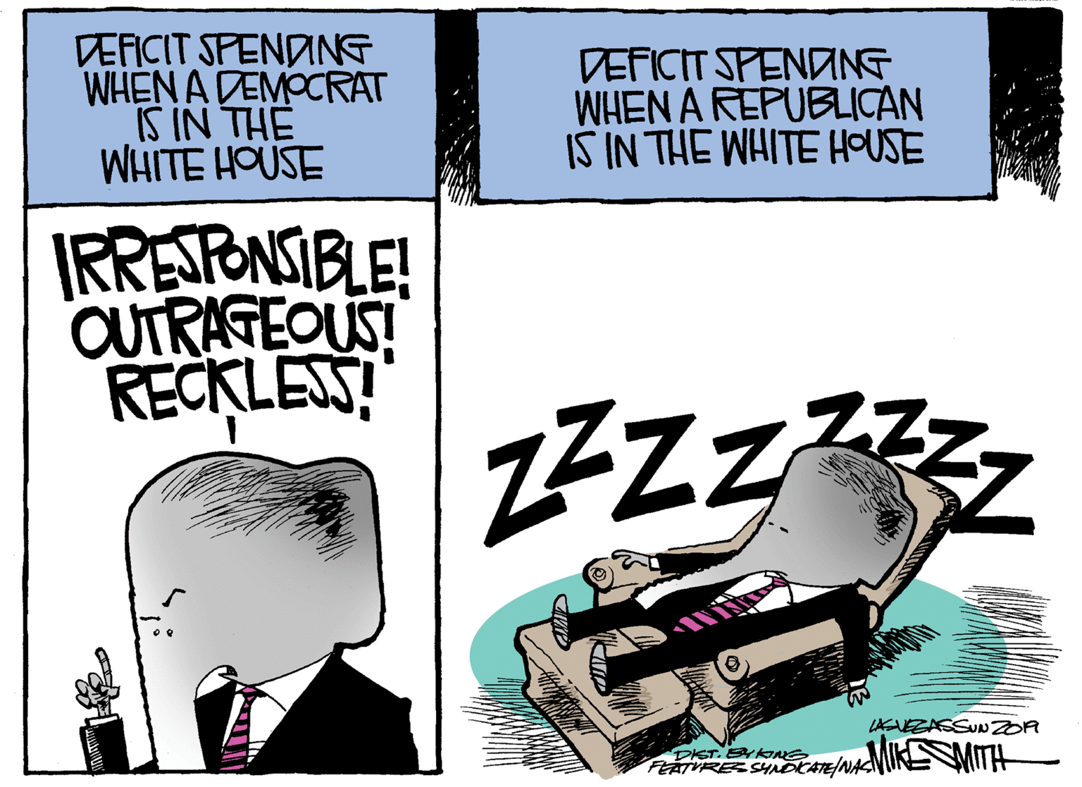 Comics OCR: DEFICIT SPENDING WHEN A DEMOCRAT IS IN THE WHITE HOUSE DEFICIT SPENDNG WHEN A REPUBLICAN IS IN THE WHITE HOUSE IRRESPONSIBLE! OUTRAGEOUS! RECKLEN! ZZZz LAVEZASSUN ZOR DIST. BYKNG FEATVRES SUNDCATE/NASNIKSMITH DEFICIT SPENDING WHEN A DEMOCRAT IS IN THE WHITE HOUSE DEFICIT SPENDNG WHEN A REPUBLICAN IS IN THE WHITE HOUSE IRRESPONSIBLE! OUTRAGEOUS! RECKLEN! ZZZz LAVEZASSUN ZOR DIST. BYKNG FEATVRES SUNDCATE/NASNIKSMITH
