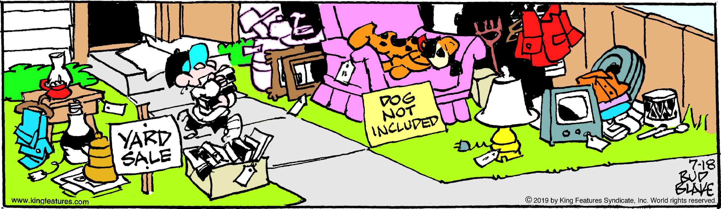Interaction OCR: YARD ŠALE DOG NOT INCLUDED www.kingfeatures.com 7-18 SIVE © 2019 by King Features SyndicateInc. World rights reserved. YARD ŠALE DOG NOT INCLUDED www.kingfeatures.com 7-18 SIVE © 2019 by King Features SyndicateInc. World rights reserved.