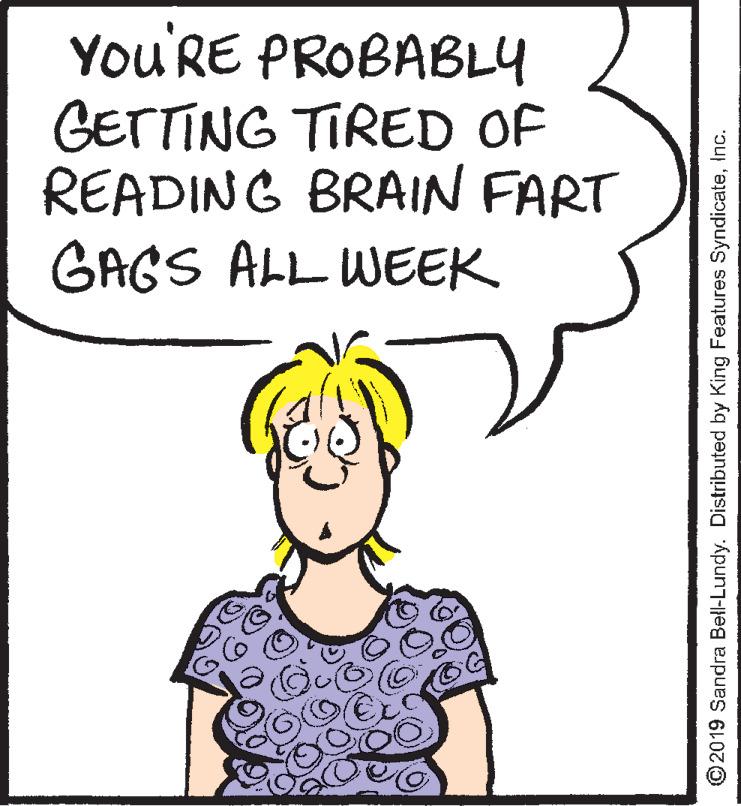 Human OCR: You'RE PROBABL4 GETTING TIRED OF READING BRAIN FART GAGS ALL WEEK ©2019 Sandra Bell-Lundy. Distributed by King Features SyndicateInc. You'RE PROBABL4 GETTING TIRED OF READING BRAIN FART GAGS ALL WEEK ©2019 Sandra Bell-Lundy. Distributed by King Features Syndicate