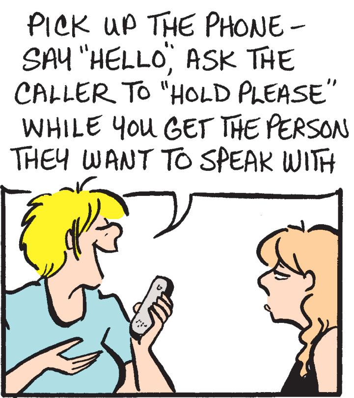 Vertebrate OCR: PICK UP THE PHONE - SAY "HELLOASK THE CALLER TO "HOLD PLEASE" WHILE You GET THE PERSON THEY WANT TO SPEAK WITH PICK UP THE PHONE - SAY "HELLOASK THE CALLER TO "HOLD PLEASE" WHILE You GET THE PERSON THEY WANT TO SPEAK WITH