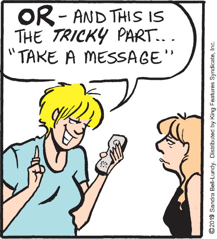 Elbow OCR: OR- AND THIS IS THE TRICKY PART... 'TAKE A MESSAGE" ©2019 Sandra Bell-Lundy. Distributed by King Features SyndicateInc. OR- AND THIS IS THE TRICKY PART... 'TAKE A MESSAGE" ©2019 Sandra Bell-Lundy. Distributed by King Features Syndicate