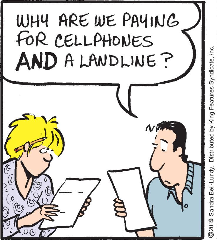 Happy OCR: WHY ARE WE PAYING fOR CELLPHONES AND A LANDLINE? ©2019 Sandra Bell-Lundy. Distributed by King Features SyndicateInc. WHY ARE WE PAYING fOR CELLPHONES AND A LANDLINE? ©2019 Sandra Bell-Lundy. Distributed by King Features Syndicate