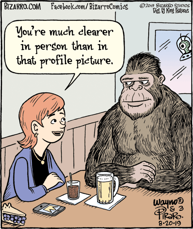Illustration OCR: BIZARRO.COM Facebook.com/BizarroComics ©2019 BIZARRO STUDIOS Dist 9 King Featuras You're much elearer in person than in that profile pieture. Wayno® R?RO. 8.20.19 BIZARRO.COM Facebook.com/BizarroComics ©2019 BIZARRO STUDIOS Dist 9 King Featuras You're much elearer in person than in that profile pieture. Wayno® R?RO. 8.20.19