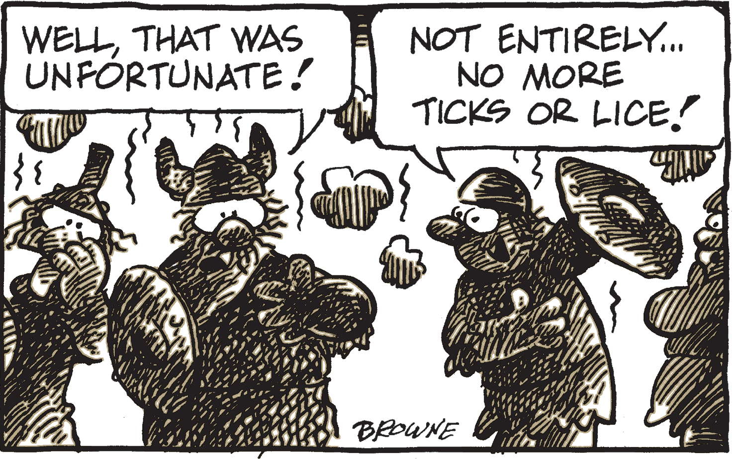 Drawing OCR: WELLTHAT WAS UNFÓRTUNATE! NOT ENTIRELY... NO MORE TICKS OR LICE! BEDWNE WELLTHAT WAS UNFÓRTUNATE! NOT ENTIRELY... NO MORE TICKS OR LICE! BEDWNE