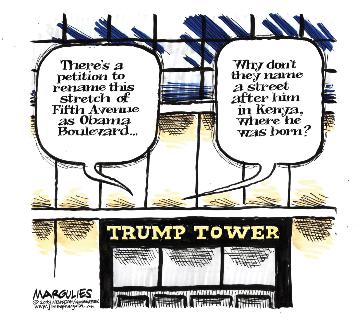 Publication OCR: Why don't they nane a street after him in Kenyawhere he was born? There's a rename this stretch of Fifth Avenue as Obama Boulevard... TRUMP T OWER MARGULIES ©20g. NEWSDAU/amNEWYaK www.jimmymargulionm Why don't they nane a street after him in Kenyawhere he was born? There's a rename this stretch of Fifth Avenue as Obama Boulevard... TRUMP T OWER MARGULIES ©20g. NEWSDAU/amNEWYaK www.jimmymargulion