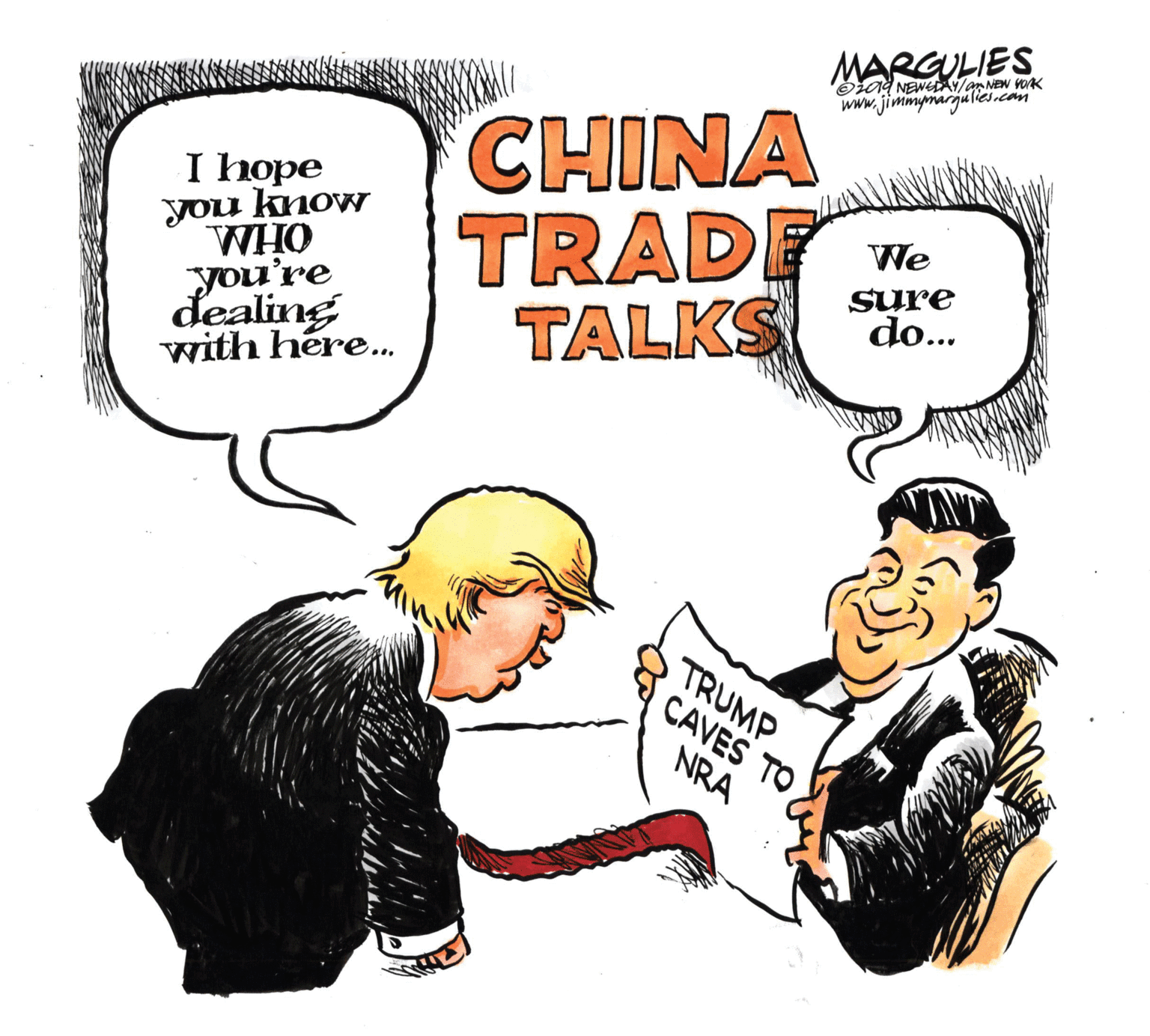 Happy OCR: MARGULIES Oia4 NEWEDAY/a NEW vorK www.jimmymargulles.com I hope you know WHO you're dealing with here.. CHINA TRADE TALKS do. We Sure TRUMP CAVES TO NRA MARGULIES Oia4 NEWEDAY/a NEW vorK www.jimmymargulles.com I hope you know WHO you're dealing with here.. CHINA TRADE TALKS do. We Sure TRUMP CAVES TO NRA