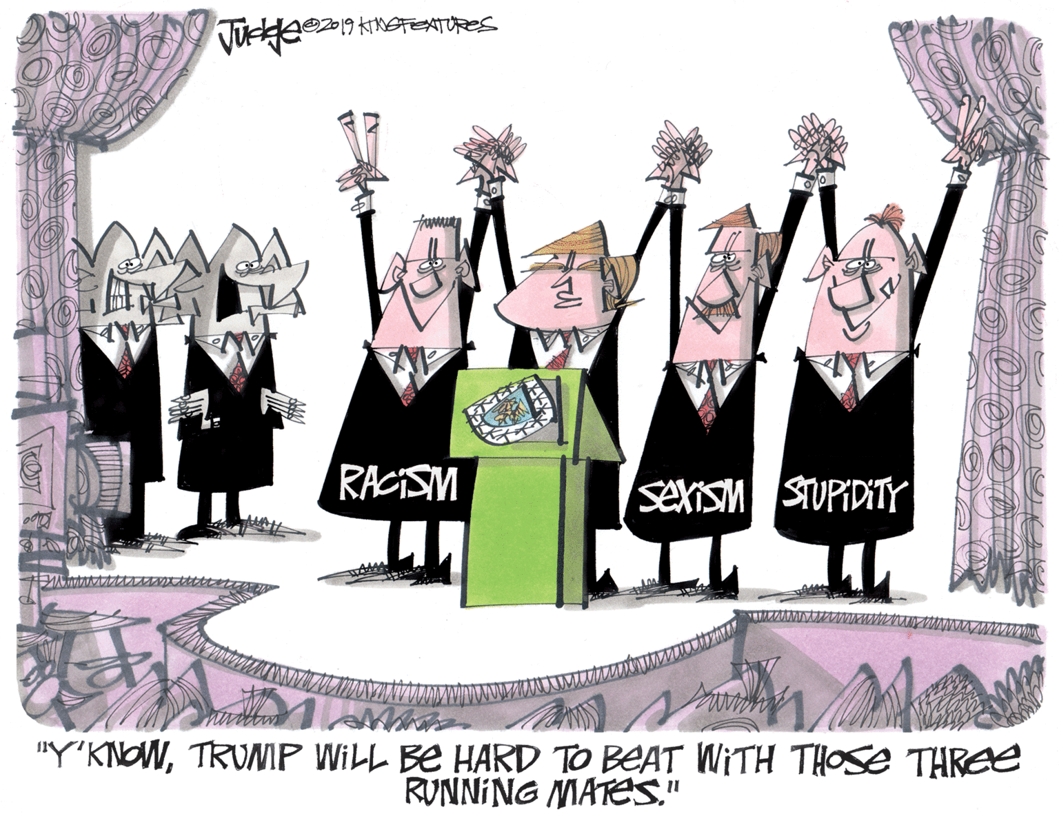 Formal wear OCR: RACISM SexiSM STUPIDITY "Y'KNOWTRUIP WILL BE HARD TO BEAT WITH THOSE THREE RUNNING MATES." 1. RACISM SexiSM STUPIDITY "Y'KNOWTRUIP WILL BE HARD TO BEAT WITH THOSE THREE RUNNING MATES." 1.