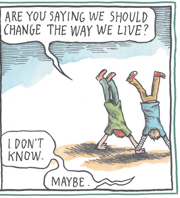 Rectangle OCR: ARE YOU SAYING WE SHOULD CHANGE THE WAY WE LIVE? I DON'T KNOW. MAYBE. ARE YOU SAYING WE SHOULD CHANGE THE WAY WE LIVE? I DON'T KNOW. MAYBE.