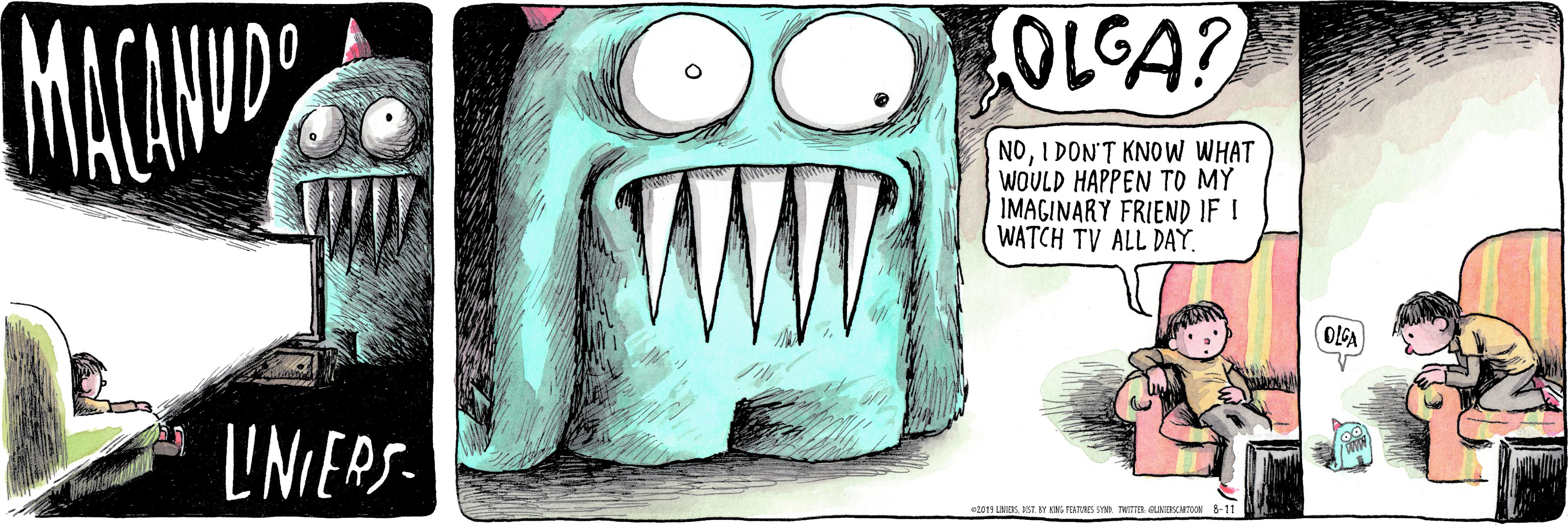 Snout OCR: NOI DON'T KNOW WHAT WOULD HAPPEN TO MY IMAGINARY FRIEND IF ! WATCH TV ALL DAY. 10 OLGA L'NIERS- eg LASST FEARS S TNITT OUISAOS 8-11 NOI DON'T KNOW WHAT WOULD HAPPEN TO MY IMAGINARY FRIEND IF ! WATCH TV ALL DAY. 10 OLGA L'NIERS- eg LASST FEARS S TNITT OUISAOS 8-11