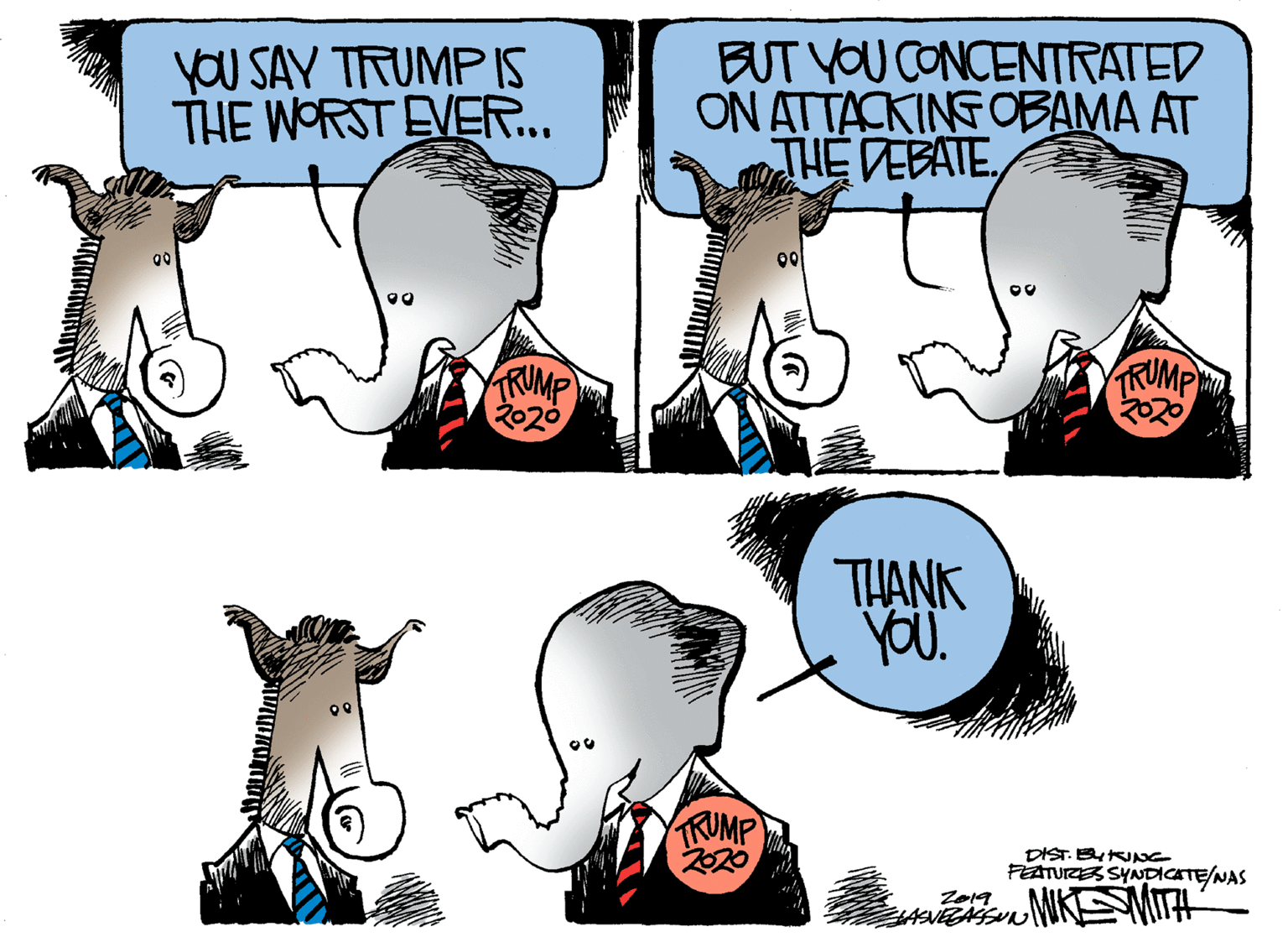 Product OCR: yOU SAY TRUMPIS THE WORST EVER... BUT YOU CONCENTRATED ON ATTACKING OBAMA AT THE DEBATE00 RUMP 2020 TRUMP THANK YOU. TRUMP DIST. B NG FEATUrZES SYNDICATE/NAS Z019 in MKSMITH yOU SAY TRUMPIS THE WORST EVER... BUT YOU CONCENTRATED ON ATTACKING OBAMA AT THE DEBATE00 RUMP 2020 TRUMP THANK YOU. TRUMP DIST. B NG FEATUrZES SYNDICATE/NAS Z019 in MKSMITH
