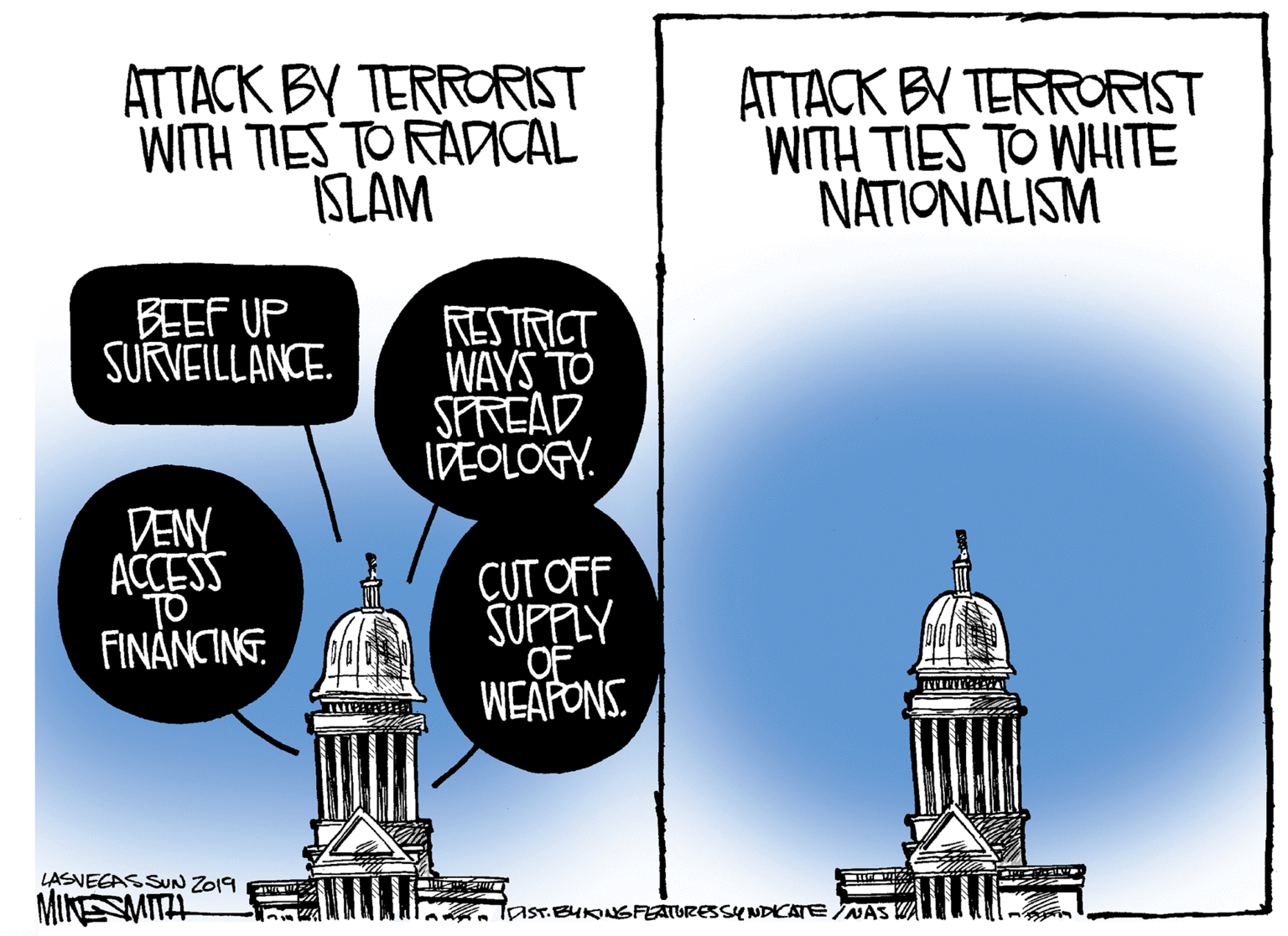 Arch OCR: ATTACK BY TERRORIST WITH TIES TO RADCAL ISLAM ATTACK BY TERRORIST WITH TIES TO WHITE NATIONALISM BEEF UP SURVEILLANCE. TESTRICT WAYS TO SPREAD IDEOLOGY. DENY ACCESS FINANCING CUT OFF SUPPLY WEAFONS. LASNEGAS SUN ZO19 MINESMITA TasT.BUKINGFEATURESSYNDICATENAS ATTACK BY TERRORIST WITH TIES TO RADCAL ISLAM ATTACK BY TERRORIST WITH TIES TO WHITE NATIONALISM BEEF UP SURVEILLANCE. TESTRICT WAYS TO SPREAD IDEOLOGY. DENY ACCESS FINANCING CUT OFF SUPPLY WEAFONS. LASNEGAS SUN ZO19 MINESMITA TasT.BUKINGFEATURESSYNDICATENAS