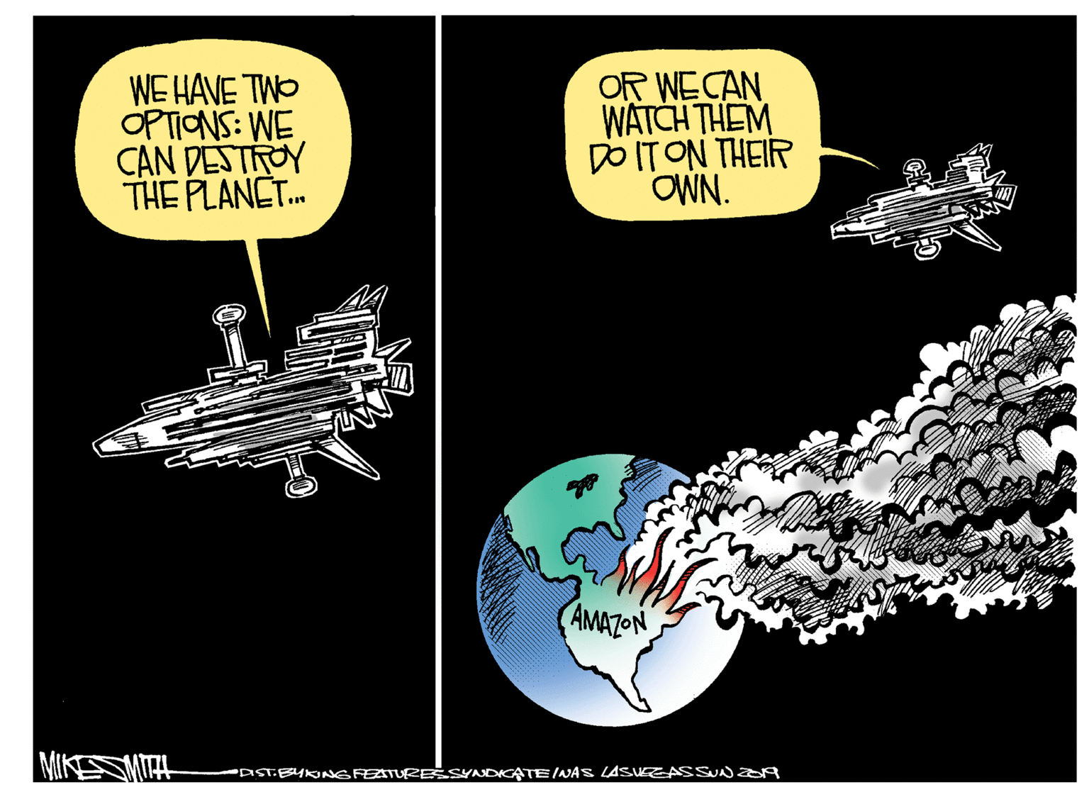 Graphics OCR: WE HAVE TWO OPTIONS: WE CAN DESTROY THE PLANET. OR WECAN WATCH THEM DO IT ON THEIR OWN. AMATON MIK -AST.BYKINGFEATURESSYNDICATE INAS LASUEEASSUN WE HAVE TWO OPTIONS: WE CAN DESTROY THE PLANET. OR WECAN WATCH THEM DO IT ON THEIR OWN. AMATON MIK -AST.BYKINGFEATURESSYNDICATE INAS LASUEEASSUN