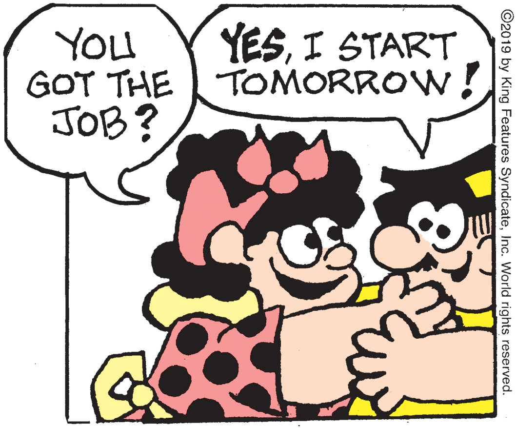 Sharing OCR: YESI START YOu GOT THE TOMORROW JOB? ©2019 by King Features SyndicateInc. World rights reserved. YESI START YOu GOT THE TOMORROW JOB? ©2019 by King Features SyndicateInc. World rights reserved.