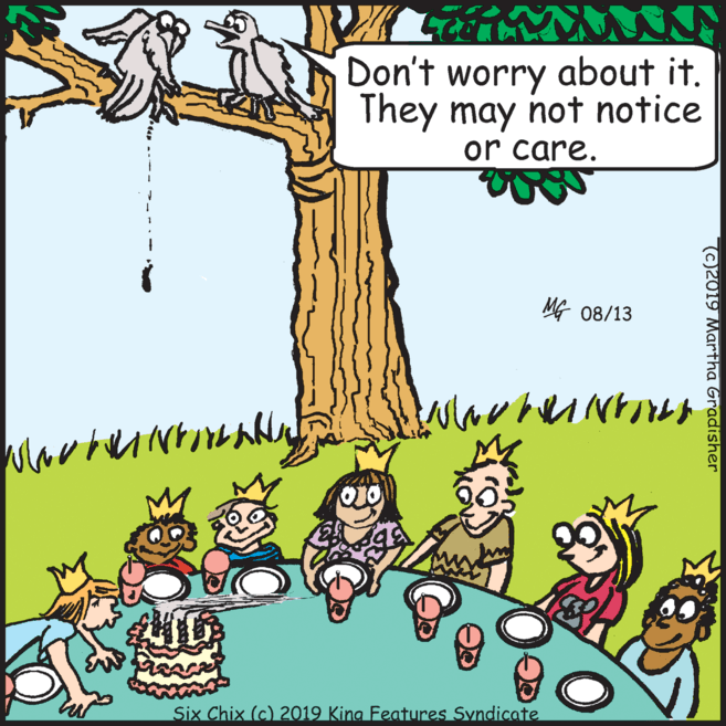 Animation OCR: Don't worry about it. They may not notice or care. MG 08/13 Six Chix (c) 2019 King Features Syndicate (C)2019 Martha Gradisher Don't worry about it. They may not notice or care. MG 08/13 Six Chix (c) 2019 King Features Syndicate (C)2019 Martha Gradisher