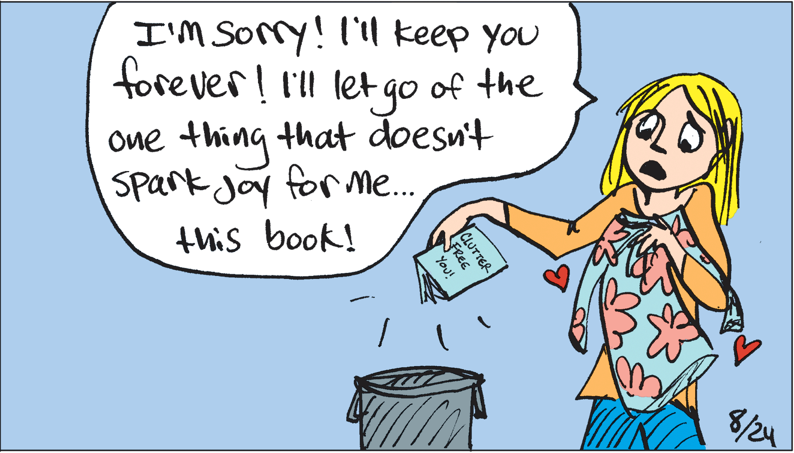 Conversation OCR: I'M Sorry! I'l keep you fore ver! l'll let go of the one thing that doesn't Spark jay for me. this book! 8/24 CLUTTER FREE You! I'M Sorry! I'l keep you fore ver! l'll let go of the one thing that doesn't Spark jay for me. this book! 8/24 CLUTTER FREE You!