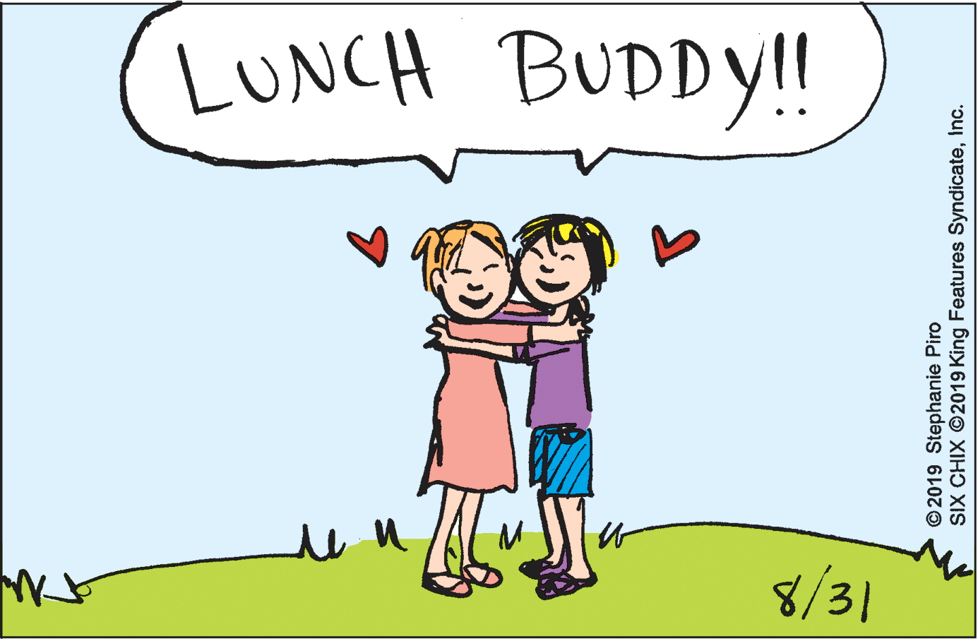 Love OCR: LUNCH BUDDY!! 8/31 © 2019 Stephanie Piro SIX CHIX ©2019 King Features SyndicateInc. LUNCH BUDDY!! 8/31 © 2019 Stephanie Piro SIX CHIX ©2019 King Features Syndicate