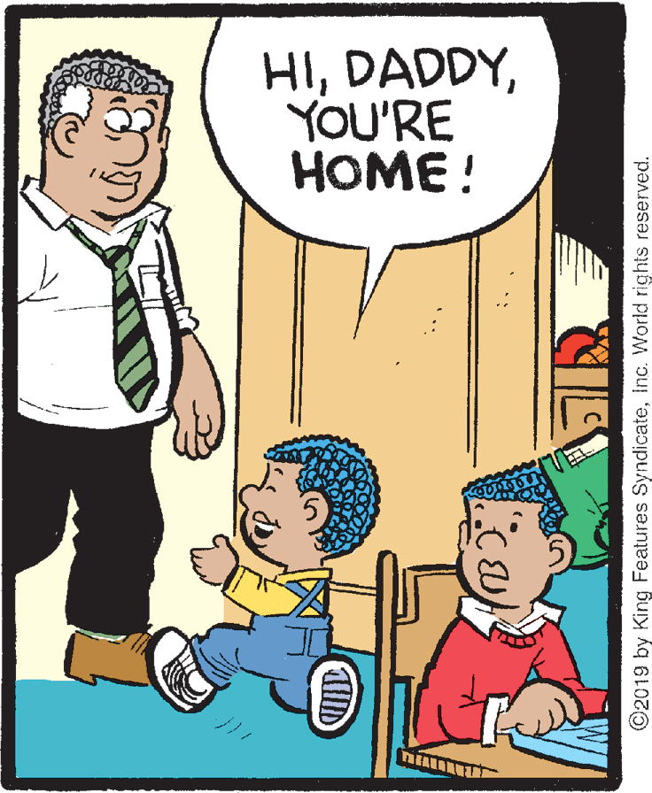 People OCR: HIYOU'RE HOME ! ©2019 by King Features SyndicateInc. World rights reserved. HIYOU'RE HOME ! ©2019 by King Features SyndicateInc. World rights reserved.