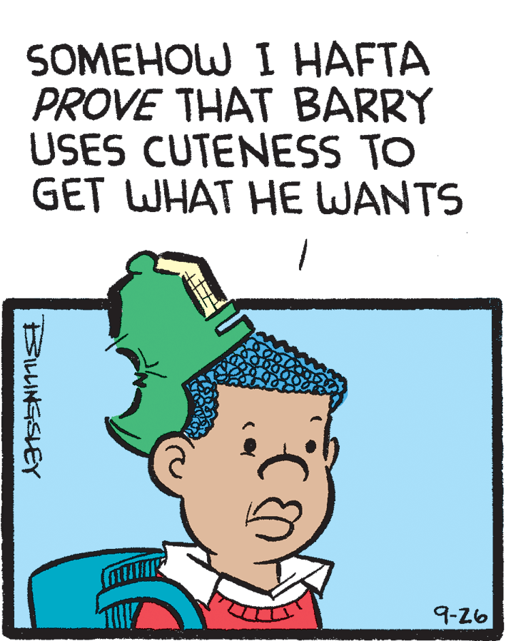 Drawing OCR: SOMEHOW I HAFTA PROVE THAT BARRY USES CUTENESS TO GET WHAT HE WANTS 9-26 BILLINGSLEY SOMEHOW I HAFTA PROVE THAT BARRY USES CUTENESS TO GET WHAT HE WANTS 9-26 BILLINGSLEY