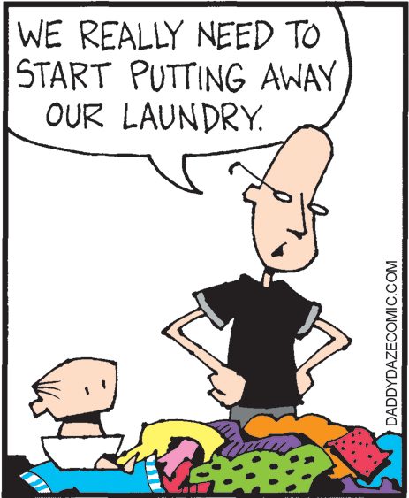 Drawing OCR: WE REALLY NEED TO START PUTTING AWAY OUR LAUNDRY. DADDYDAZECOMIC.COM WE REALLY NEED TO START PUTTING AWAY OUR LAUNDRY. DADDYDAZECOMIC.COM