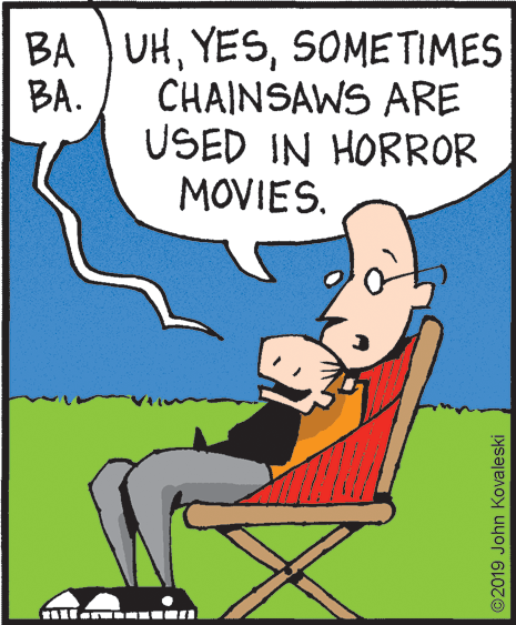Comics OCR: BA J UHS0METIMES CHAINSAWS ARE USED IN HORROR MOVIES. BA. ©2019 John Kovaleski BA J UHS0METIMES CHAINSAWS ARE USED IN HORROR MOVIES. BA. ©2019 John Kovaleski