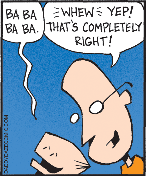 Publication OCR: BA BA EWHEWS YEP! BA BA. THAT'S COMPLETELY RIGHT! DADDYDAZECOMIC.COM BA BA EWHEWS YEP! BA BA. THAT'S COMPLETELY RIGHT! DADDYDAZECOMIC.COM