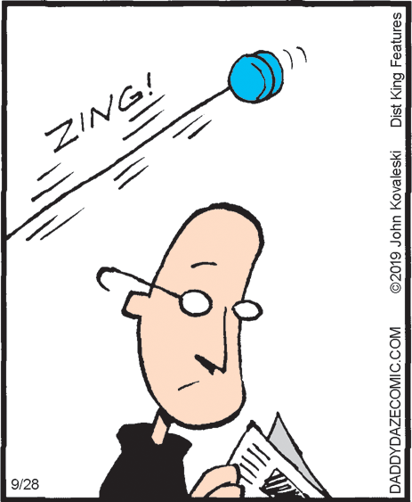 Artwork OCR: ZING! 9/28 DADDYDAZECOMIC.COM ©2019 John Kovaleski Dist King Features ZING! 9/28 DADDYDAZECOMIC.COM ©2019 John Kovaleski Dist King Features