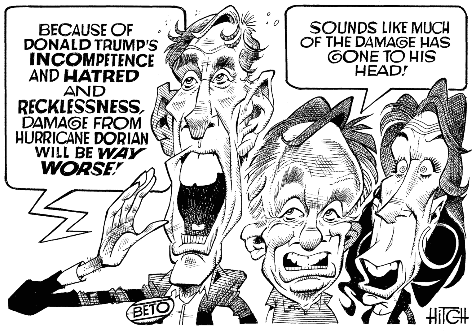 Happy OCR: SOUNDS LIKE MUCH OF THE DAMAGE HAS GONE TO HIS HEAD! BECAUSE OF DONALD TRUMP'S INCOMPETENCE AND HATRED AND RECKLESSNESSDAMAGE FROM HURRICANE DORIAN WILL BE WAY WORSE! BETO SOUNDS LIKE MUCH OF THE DAMAGE HAS GONE TO HIS HEAD! BECAUSE OF DONALD TRUMP'S INCOMPETENCE AND HATRED AND RECKLESSNESSDAMAGE FROM HURRICANE DORIAN WILL BE WAY WORSE! BETO