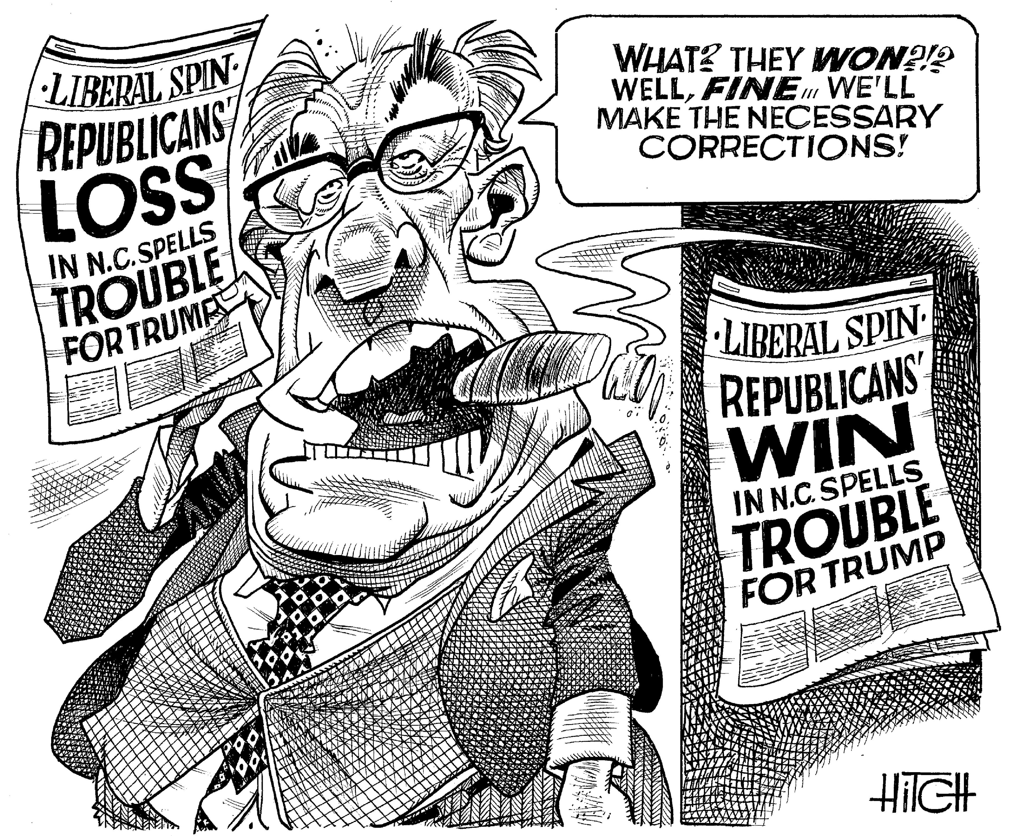 Poster OCR: -LIBERAL SPIN REPUBLICANS LOSS WHAT? THEY WON?!? WELLFINE WE'LL MAKE THE NECESSARY CORRECTIONS! IN N.C.SPELLS TROUBLE FOR TRUMP FLIBERAL SPIN REPUBLICANS WIN TROUBLE IN N.C. SPELLS FOR TRUMP -LIBERAL SPIN REPUBLICANS LOSS WHAT? THEY WON?!? WELLFINE WE'LL MAKE THE NECESSARY CORRECTIONS! IN N.C.SPELLS TROUBLE FOR TRUMP FLIBERAL SPIN REPUBLICANS WIN TROUBLE IN N.C. SPELLS FOR TRUMP
