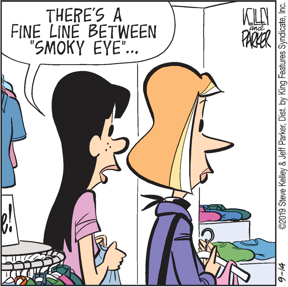 Pleased OCR: THERE'S A FINE LINE BETWEEN "SMOKY EYE".. KLAN PARER and ©2019 Steve Kelley & Jeff ParkerInc. THERE'S A FINE LINE BETWEEN "SMOKY EYE".. KLAN PARER and ©2019 Steve Kelley & Jeff ParkerDist. by King Features Syndicate
