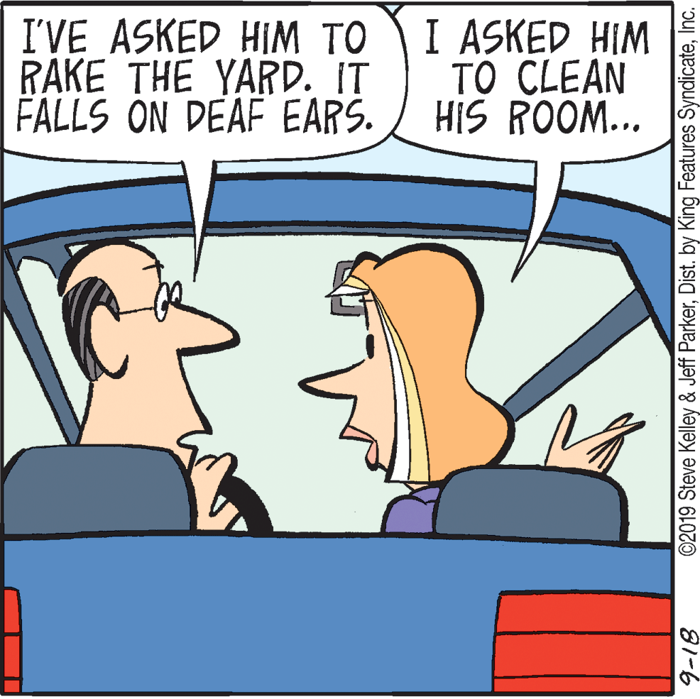 Interaction OCR: I'VE ASKED HIM TO RAKE THE YARD. IT FALLS ON DEAF EARS. I ASKED HIM TO CLEAN HIS ROOM... 81-6 ©2019 Steve Kelley & Jeff ParkerInc. I'VE ASKED HIM TO RAKE THE YARD. IT FALLS ON DEAF EARS. I ASKED HIM TO CLEAN HIS ROOM... 81-6 ©2019 Steve Kelley & Jeff ParkerDist. by King Features Syndicate