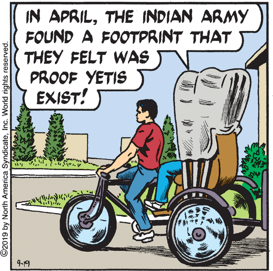 Font OCR: IN APRILTHE INDIAN ARMY FOUND A FOOTPRINT THAT THEY FELT WAS PROOF YETIS EXIST! 9-19 ©2019 by North America SyndicateInc. Waorld rights reserved. IN APRILTHE INDIAN ARMY FOUND A FOOTPRINT THAT THEY FELT WAS PROOF YETIS EXIST! 9-19 ©2019 by North America SyndicateInc. Waorld rights reserved.