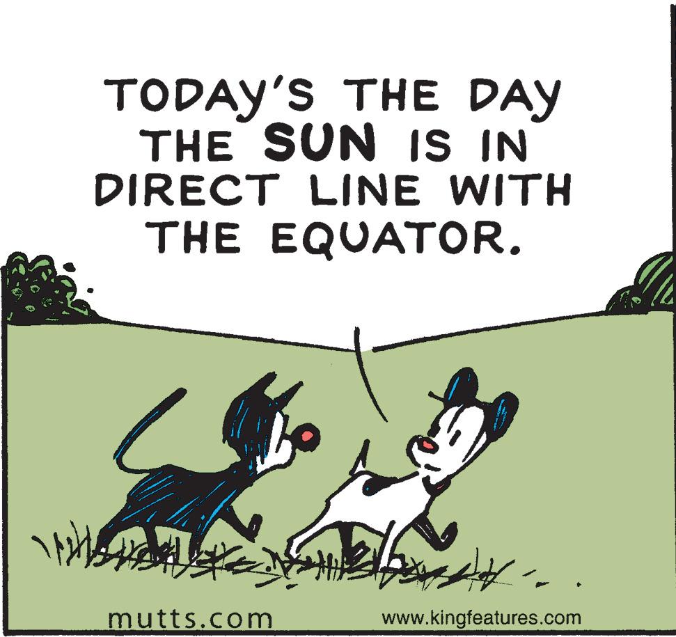 Illustration OCR: TODAY'S THE DAY THE SUN IS IN DIRECT LINE WITH THE EQUATOR. mutts.com www.kingfeatures.com TODAY'S THE DAY THE SUN IS IN DIRECT LINE WITH THE EQUATOR. mutts.com www.kingfeatures.com