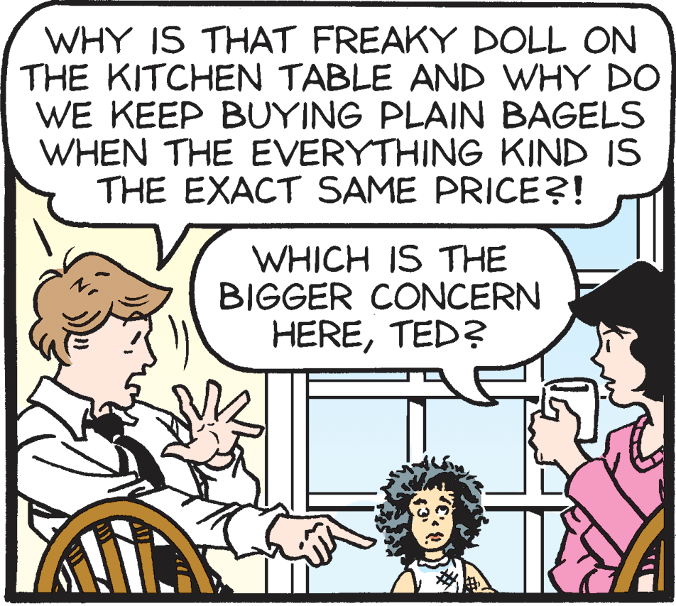 Mammal OCR: WHY IS THAT FREAKY DOLL ON THE KITCHEN TABLE AND WHY DO WE KEEP BUYING PLAIN BAGELS WHEN THE EVERYTHING KIND IS THE EXACT SAME PRICE?! WHICH IS THE BIGGER CONCERN HERETED? WHY IS THAT FREAKY DOLL ON THE KITCHEN TABLE AND WHY DO WE KEEP BUYING PLAIN BAGELS WHEN THE EVERYTHING KIND IS THE EXACT SAME PRICE?! WHICH IS THE BIGGER CONCERN HERE