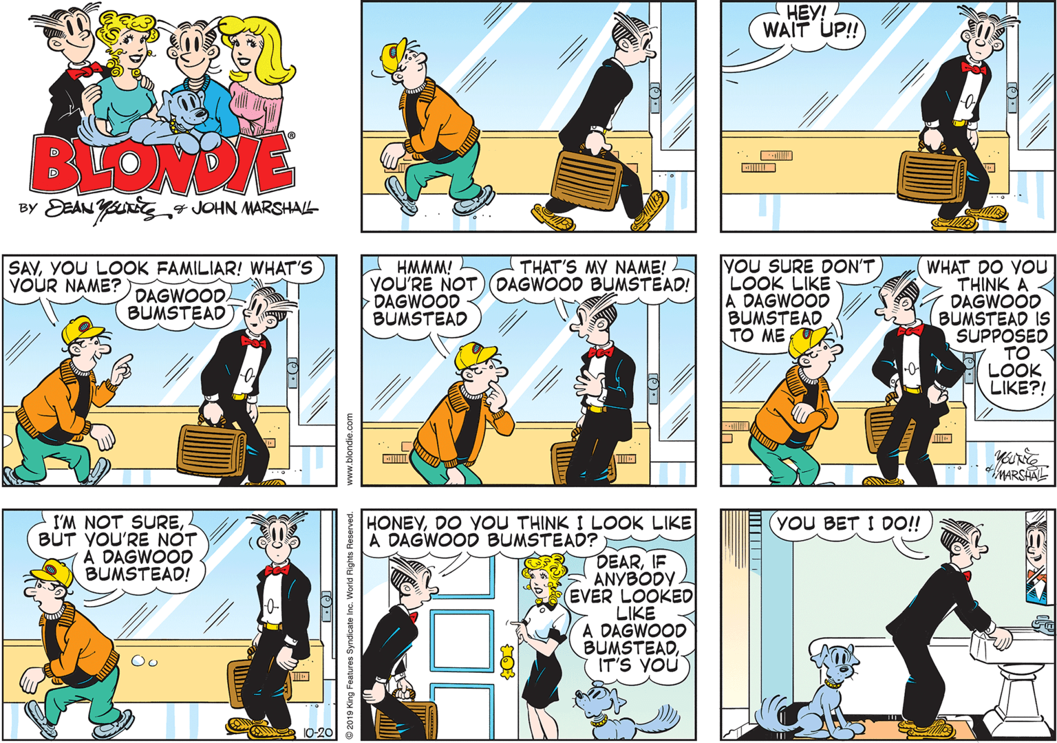 Slope OCR: ???! WAIT UP! BLOME BY DEAN YJOHN MARSHAL YOU SURE DON'T LOOK LIKE A DAGWOOD BUMSTEAD TO ME WHAT DO VOu THINK A < DAGWOOD BUMSTEAD IS SUPPOSED ?? LOOK LIKE?! SAYYOU LOOK FAMILIAR! WHAT'S YOUR NAME? THAT'S MY NAME! DAGWOOD. BUMSTEAD HMMM! YOU'RE NOT DAGWOOD BUMSTEAD! DAGWOOD BUMSTEAD *MARSHAL I'M NOT SUREBUT YOU'RE NOT A DAGWÓOD BUMSTEAD! HONEYDO YOU THINK I LOOK LIKE A DAGWOOD BUMSTEAD?: YOU BET I DO!! DEARIF ANYBODY EVER LOOKED LIKE A DAGWOOD BUMSTEADIT'S YOU 10-20 2019 King Features Syndicate Inc. World Rights Reserved. www.blondie.com ???! WAIT UP! BLOME BY DEAN YJOHN MARSHAL YOU SURE DON'T LOOK LIKE A DAGWOOD BUMSTEAD TO ME WHAT DO VOu THINK A < DAGWOOD BUMSTEAD IS SUPPOSED ?? LOOK LIKE?! SAYYOU LOOK FAMILIAR! WHAT'S YOUR NAME? THAT'S MY NAME! DAGWOOD. BUMSTEAD HMMM! YOU'RE NOT DAGWOOD BUMSTEAD! DAGWOOD BUMSTEAD *MARSHAL I'M NOT SUREBUT YOU'RE NOT A DAGWÓOD BUMSTEAD! HONEYDO YOU THINK I LOOK LIKE A DAGWOOD BUMSTEAD?: YOU BET I DO!! DEARIF ANYBODY EVER LOOKED LIKE A DAGWOOD BUMSTEADIT'S YOU 10-20 2019 King Features Syndicate Inc. World Rights Reserved. www.blondie.com