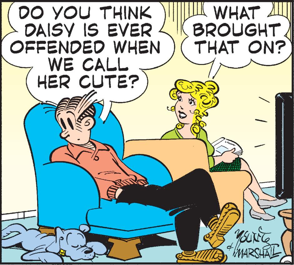 Humour OCR: DO YOU THINK DAISY IS EVER OFFENDED WHEN WE CALL HER CUTE? WHAT A BROUGHTTHAT ON? MARSHAL DO YOU THINK DAISY IS EVER OFFENDED WHEN WE CALL HER CUTE? WHAT A BROUGHTTHAT ON? MARSHAL