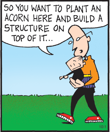 Fiction OCR: S0 YOU WANT TO PLANT AN ACORN HERE AND BUILD A STRUCTURE ON TOP OF IT... 10/1 S0 YOU WANT TO PLANT AN ACORN HERE AND BUILD A STRUCTURE ON TOP OF IT... 10/1