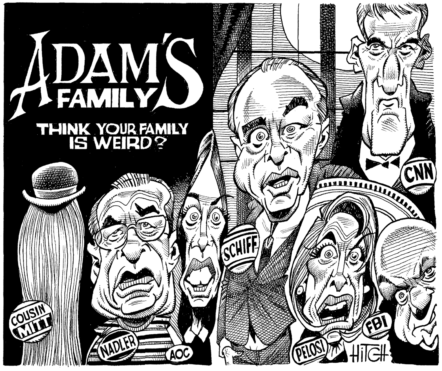 Poster OCR: ADAM'S FAMILY THINK YOUR FAMILY IS WEIRD? CNN SCHIFE COUSIN MITT NADLER AOC FBI PELOSI ww ADAM'S FAMILY THINK YOUR FAMILY IS WEIRD? CNN SCHIFE COUSIN MITT NADLER AOC FBI PELOSI ww